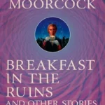 MICHAEL MOORCOCK - BREAKFAST IN THE RUINS