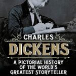 CHARLES DICKENS: A PICTORIAL HISTORY OF THE WORLD'S GREATEST STORYTELLER