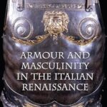 CAROLYN SPRINGER - ARMOUR AND MASCULINITY IN THE ITALIAN RENAISSANANCE