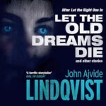 JOHN AJVIDE LINDQVIST - LET THE OLD DREAMS DIE