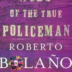 WOES OF THE TRUE POLICEMAN-ROBERTO BOLANO